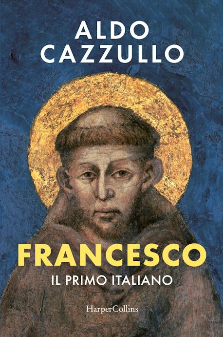 Francesco. Il primo italiano. Libro di Aldo Cazzullo Francesco. Il primo italiano. Libro di Aldo Cazzullo