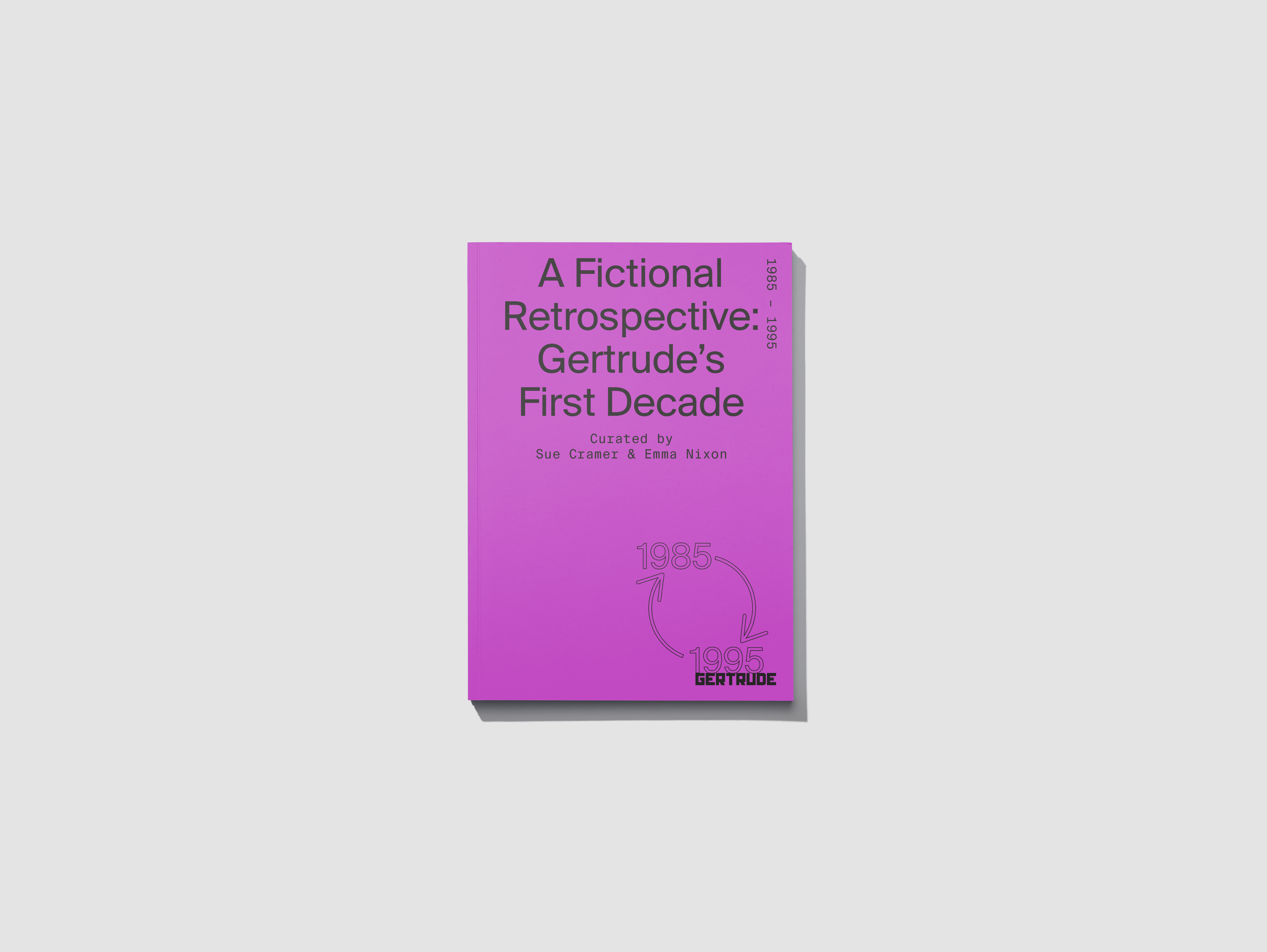 Exhibition catalogue, A Fictional Retrospective: Gertrude's First Decade, authored by Sue Cramer and Emma Nixon. Design identity: Narelle Brewer.