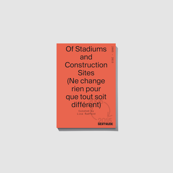 On the occasion of Of Stadiums and Construction Sites (Ne change rien pour que tout soit différent), a project by Lisa Radford, Gertrude is pleased to publish the third edition of a curatorial publication series to coincide with the year-long program.
