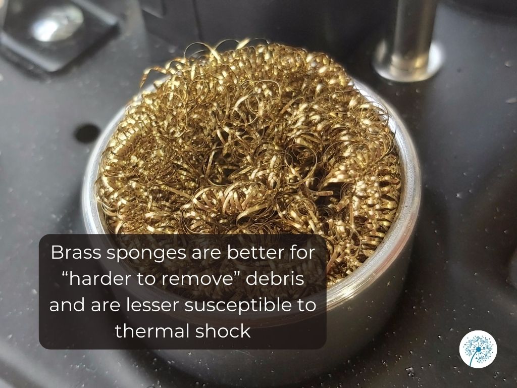 Brass sponges are better for “harder to remove” debris and are lesser susceptible to thermal shock