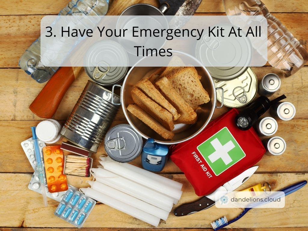 Make sure you have your emergency kit at all times