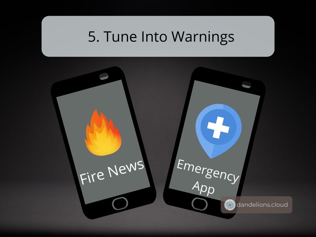 Tune into warnings by checking your local radio station, news station or emergency apps