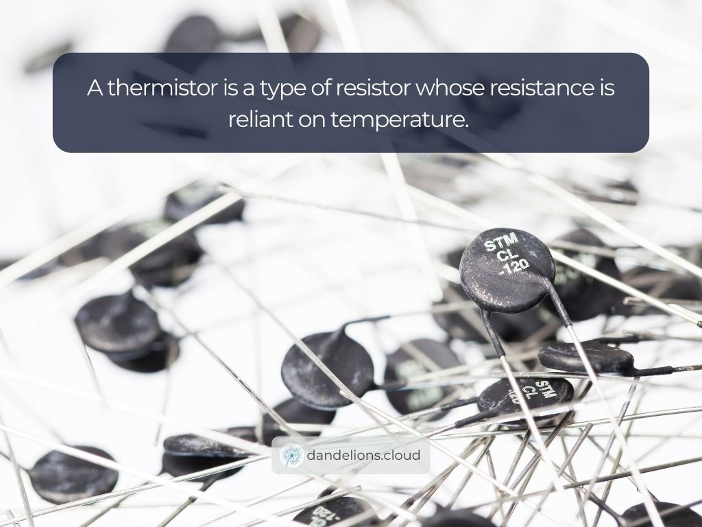 A thermistor is a type of resistor whose resistance is reliant on temperature. 