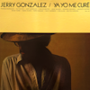 Jerry González <Ya Yo Me Curé</i>