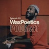 Wax Poetics Podcast: Episode 03