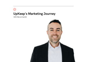 UpKeep's Marketing Journey with Marcel Santilli