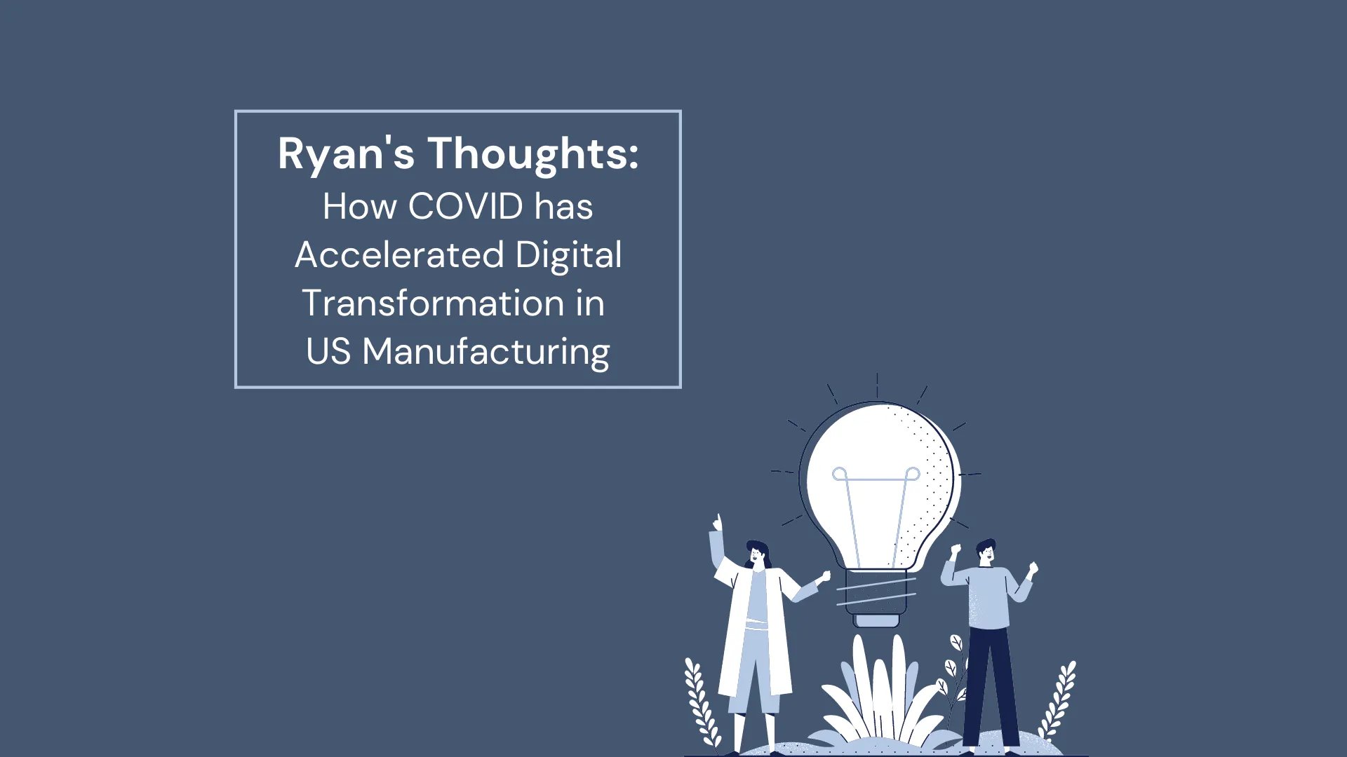 Pensamientos de Ryan: cómo COVID ha acelerado la transformación digital en la fabricación de EE. UU.