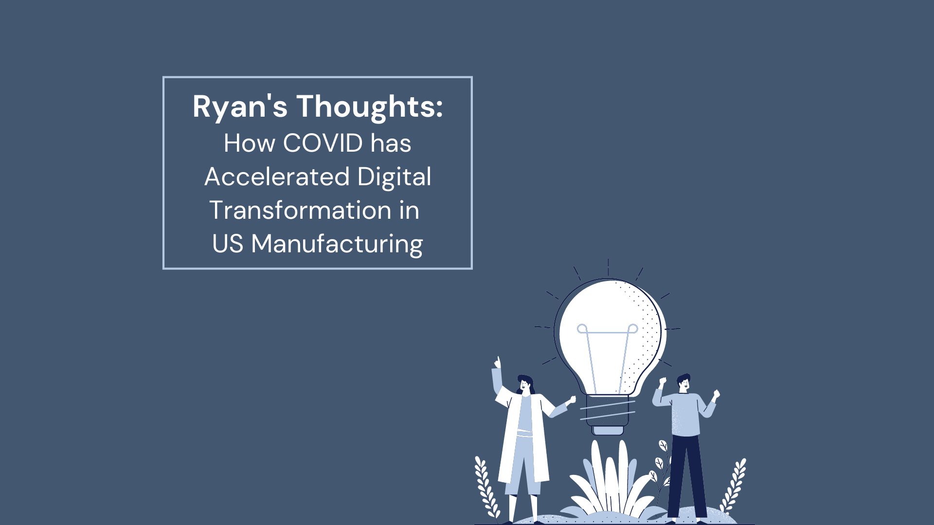 Ryan's Thoughts: How COVID has Accelerated Digital Transformation in US Manufacturing