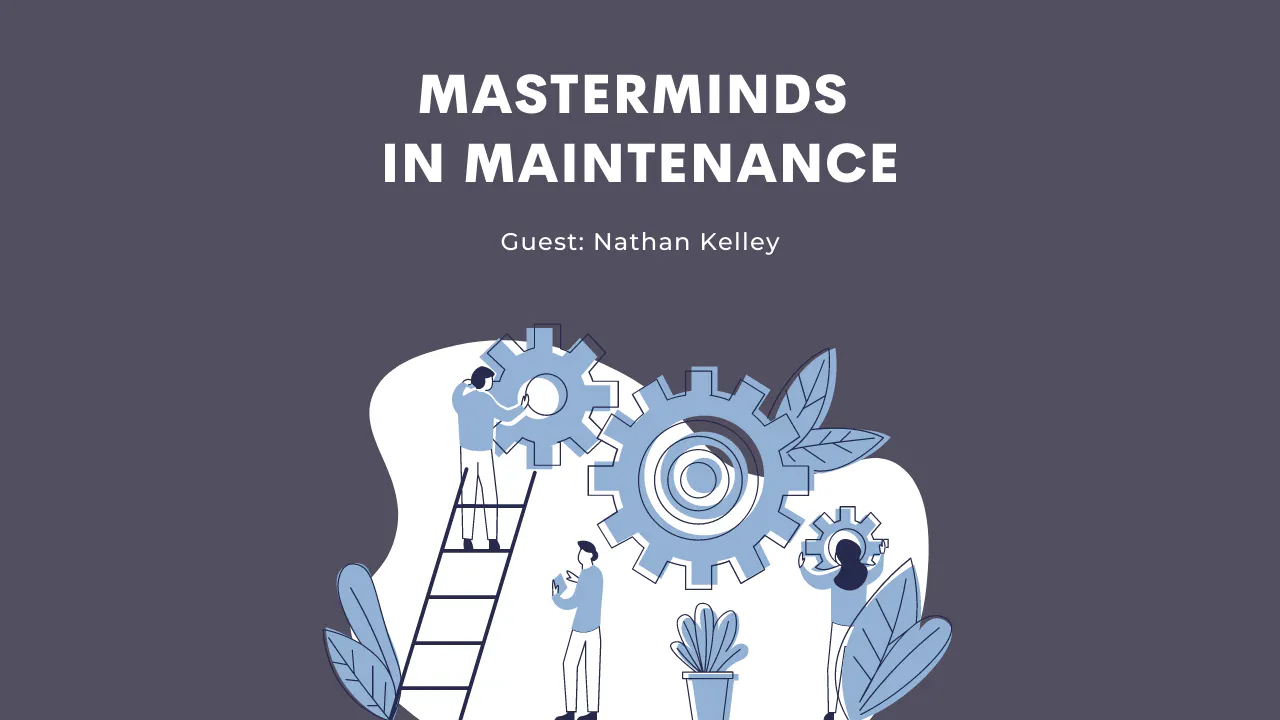 Masterminds in Maintenance - Guest: Nathan Kelley