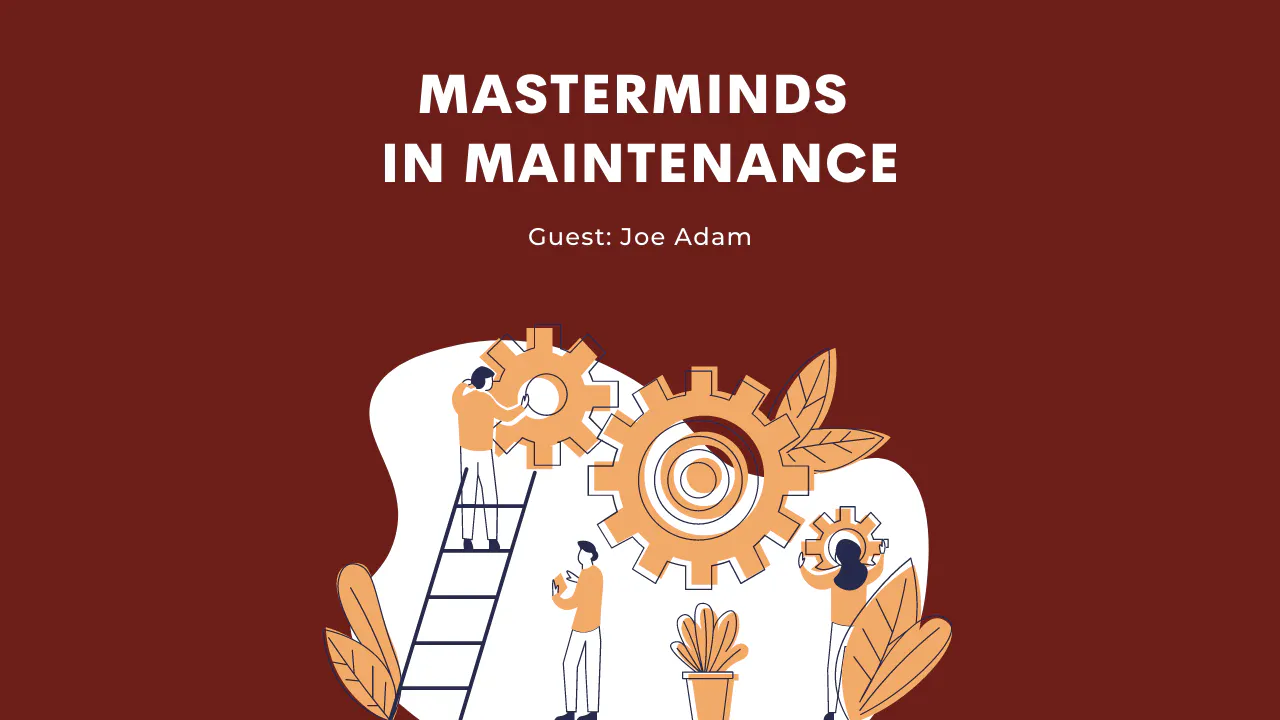 Masterminds in Maintenance - Guest Joe Adam