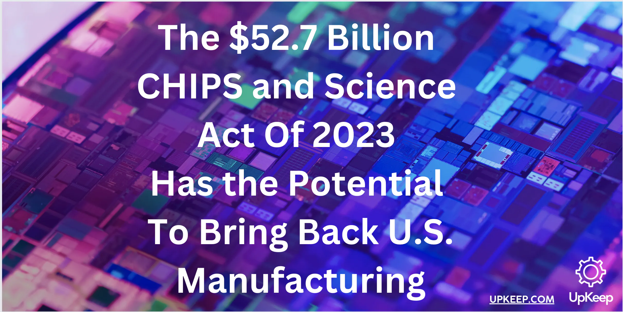 The $52.7 Billion CHIPS and Science Act Of 2023 Has the Potential To Bring Back U.S. Manufacturing