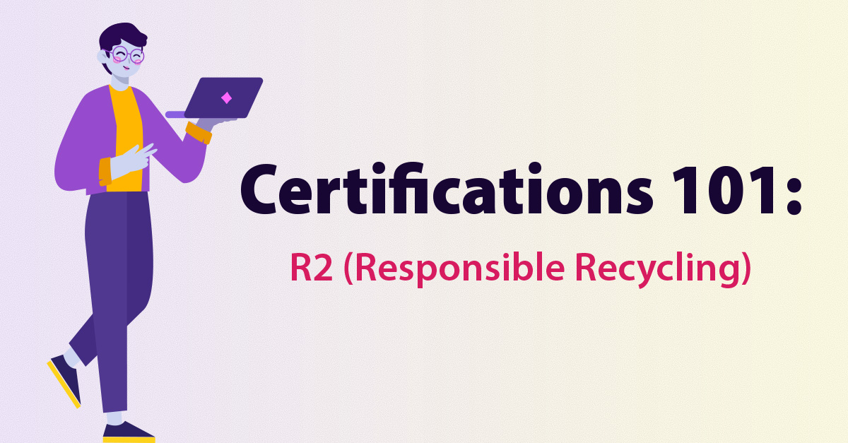 Certifications 101: R2 (Responsible Recycling)