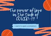 The Power of Love in the Time of COVID-19: Five Ways to Make a Difference