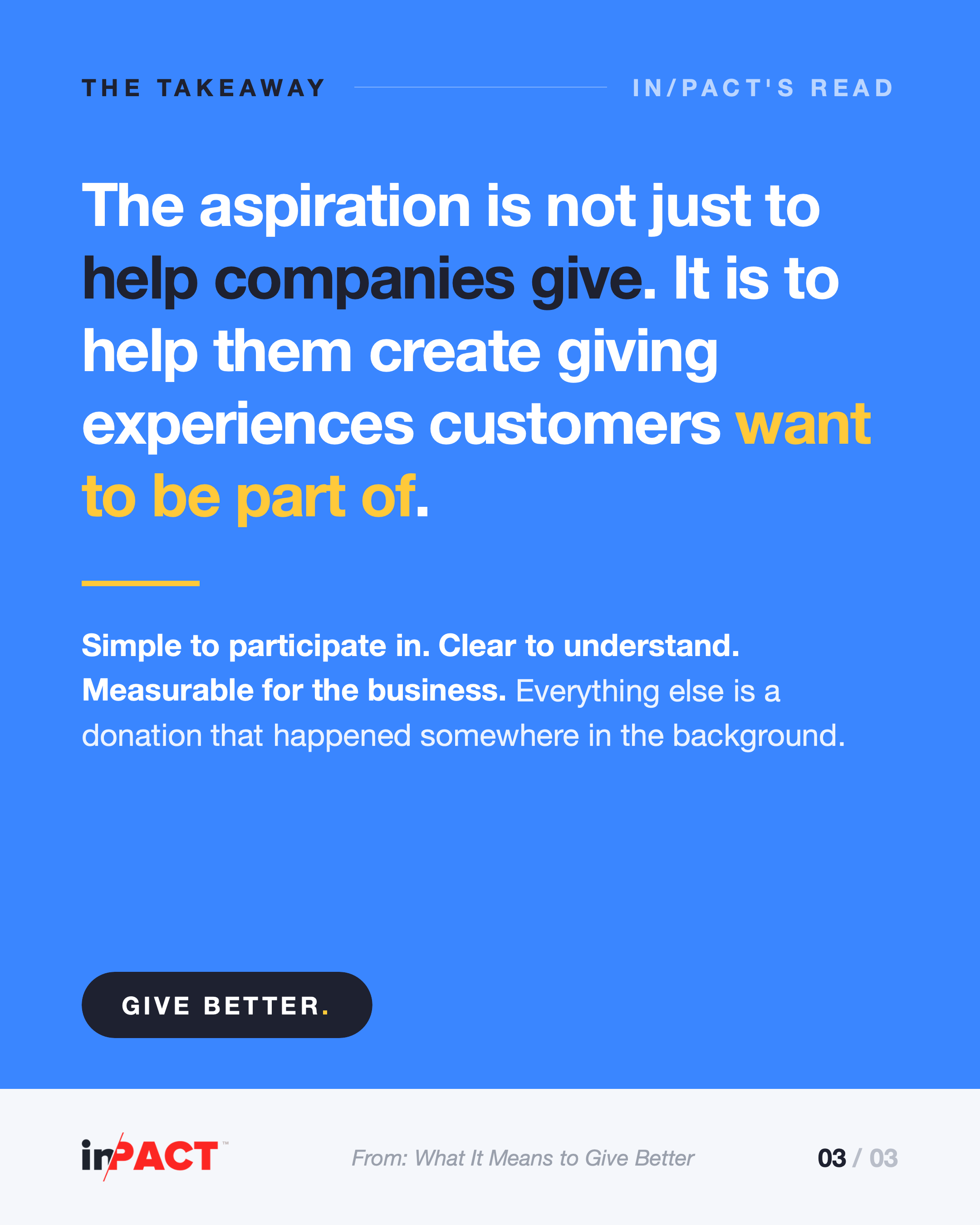 The aspiration: giving experiences customers want to be part of in/PACT takeaway card on a blue background. Large type reads, the aspiration is not just to help companies give, it is to help them create giving experiences customers understand, feel good about, and want to be part of. Below, a line reading simple to participate in, clear to understand, measurable for the business. A dark badge reads Give Better.