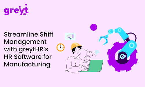 Streamline Shift Management with greytHR’s HR Software for Manufacturing