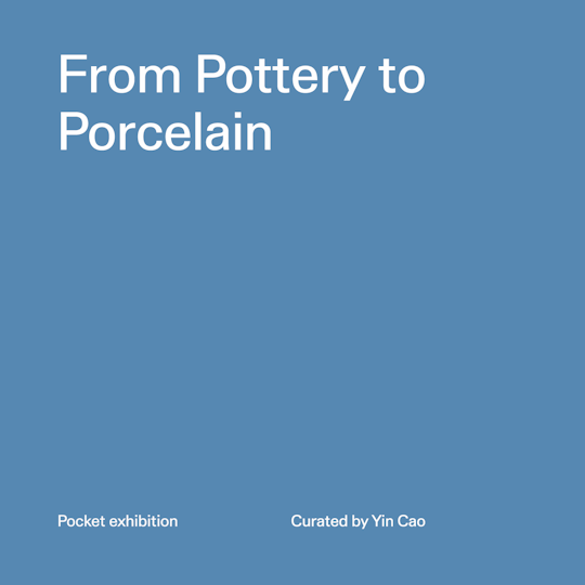 From Pottery to Porcelain pocket exhibition curated by Yin Cao
