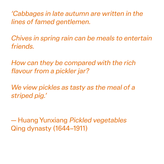 'Cabbages in late autumn are written in the lines of famed gentlemen. Chives in spring rain can be meals to entertain friends. How can they be compared with the rich flavour from a pickier jar ?	 We view pickles as tasty as the meal of a striped pig.'