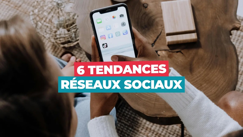 6 tendances réseaux sociaux