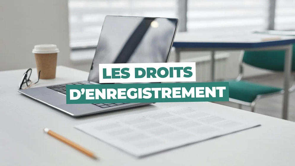 Les droits d'enregistrement Les droits d'enregistrement