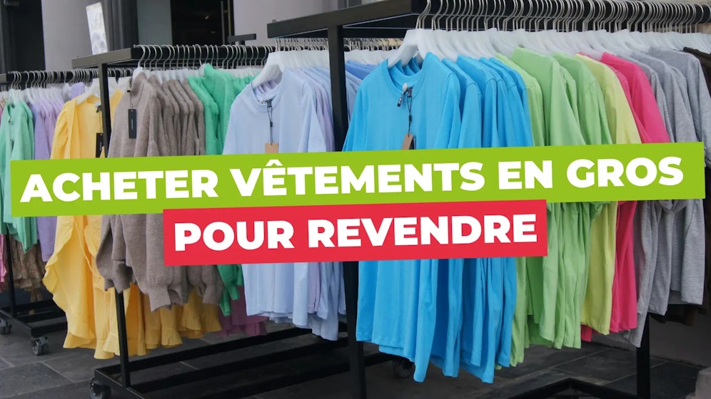 Où acheter des vêtements en gros pour revendre Où acheter des vêtements en gros pour revendre