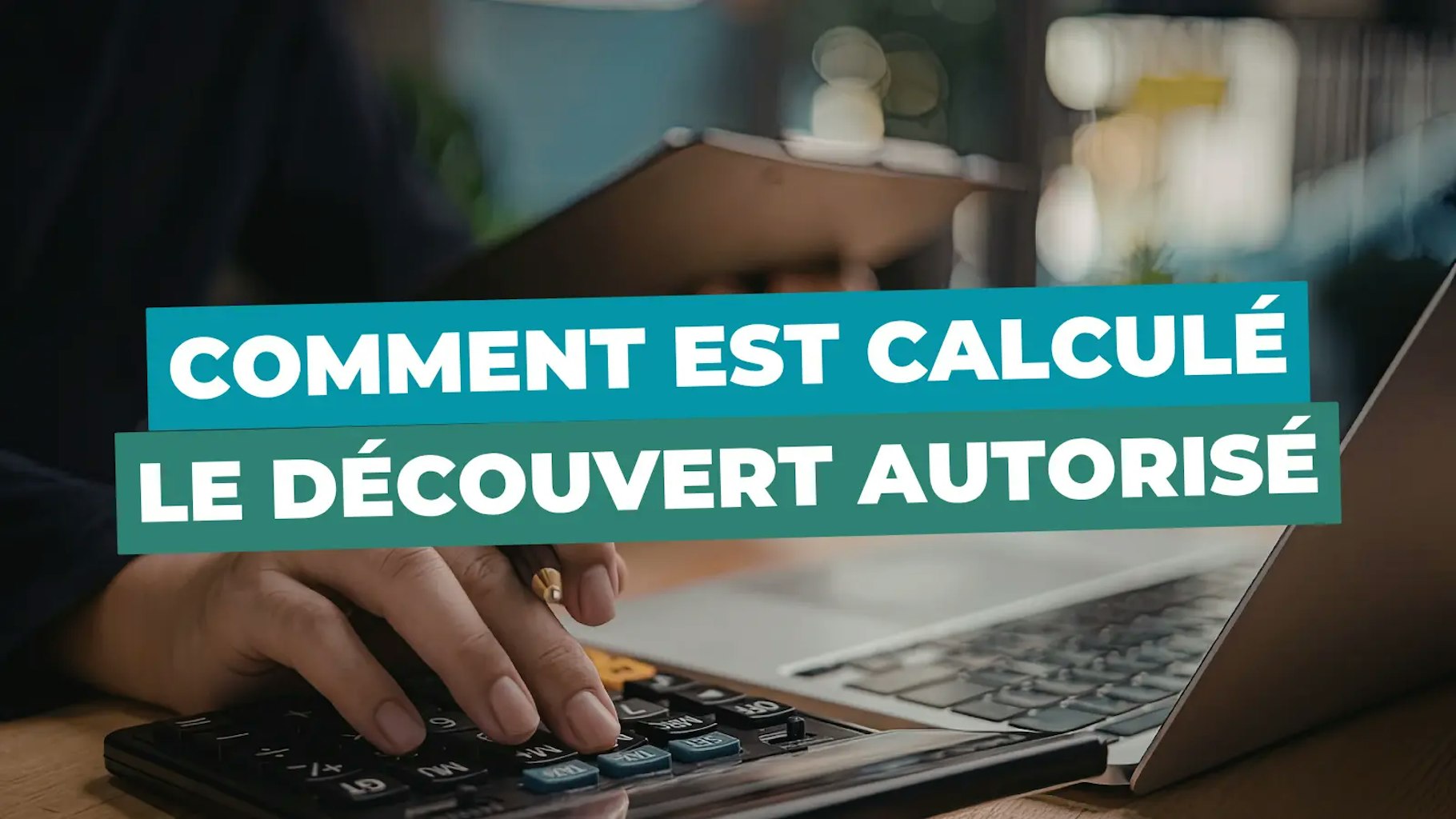 Comment est calculé le découvert autorisé Comment est calculé le découvert autorisé
