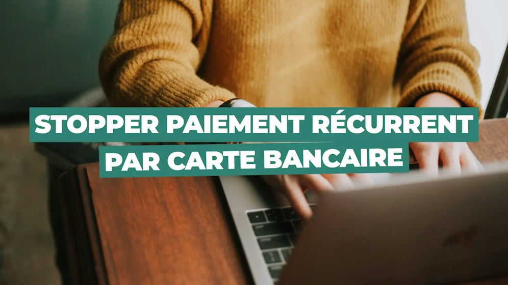 Comment stopper un paiement récurrent par carte bancaire