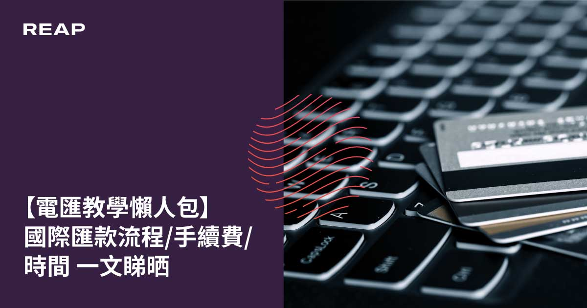 電匯教學懶人包 國際匯款流程 手續費 時間一文睇晒 Reap