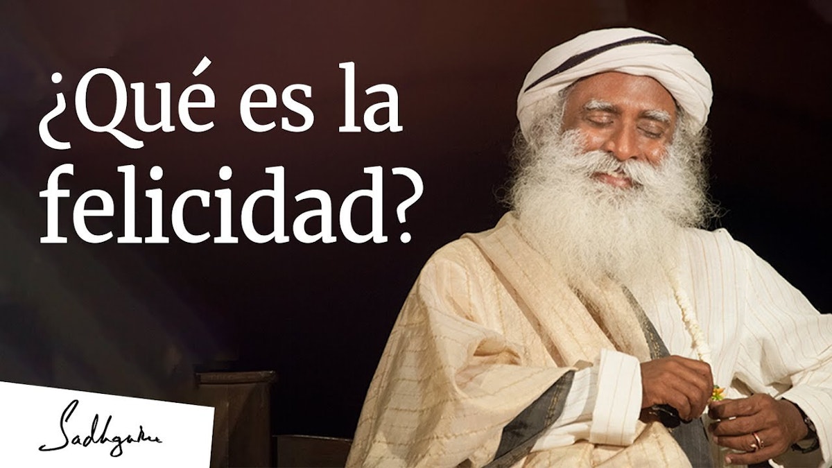 â Quã Es La Felicidad â Sadhguru â Quã Es La Felicidad â Sadhguru