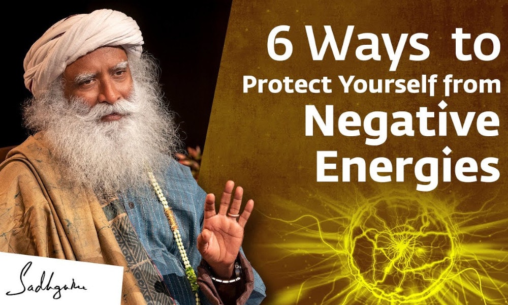 6 Ways to Protect Yourself from Negative Energies & Influences | Sadhguru