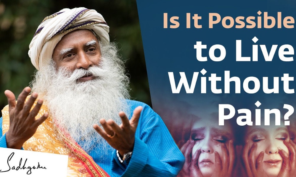 Is It Possible To Live Without Pain Sadhguru Answers is-it-possible-to-live-without-pain-sadhguru-answers