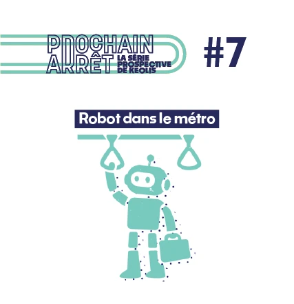 Prochain arrêt 7 - La série prospective de Keolis - Robot dans le métro