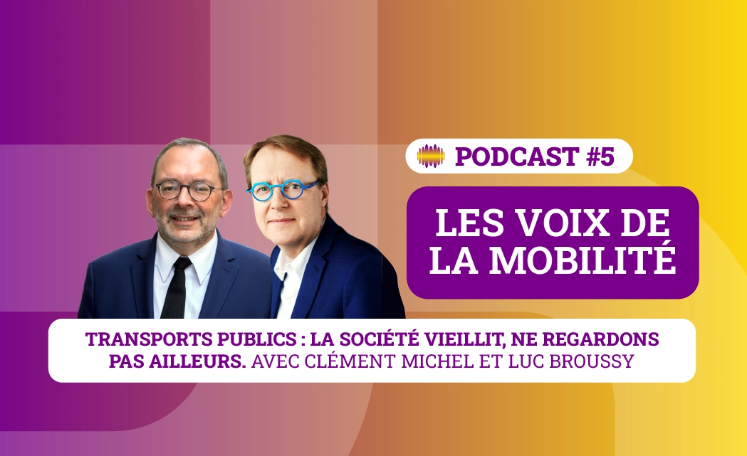 Podcast 5 - Les voix de la mobilité - Transports publics : la société vieillit, ne regardons pas ailleurs. Avec Clément Michel et Luc Broussy