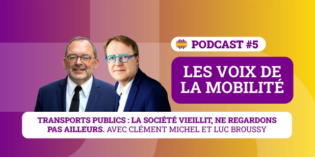 Podcast 5 - Les voix de la mobilité - Transports publics : la société vieillit, ne regardons pas ailleurs. Avec Clément Michel et Luc Broussy