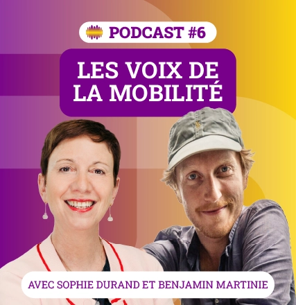 Les voix de la mobilité - Podcast 6 : Avec Sophie Durand et Benjamin Martinie