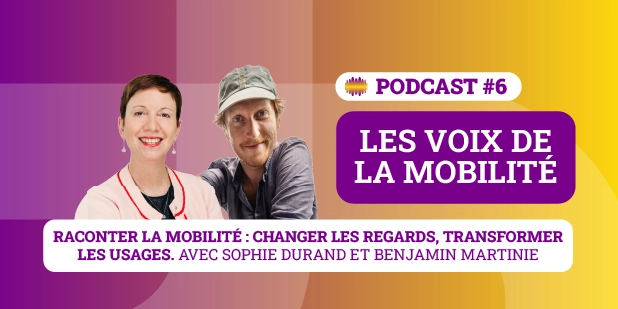 Les voix de la mobilité - Podcast 6 : Avec Sophie Durand et Benjamin Martinie