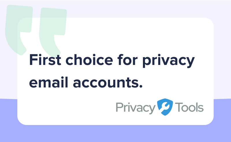 Quote of article from Privacy Tools: "First choice for privacy email accounts"