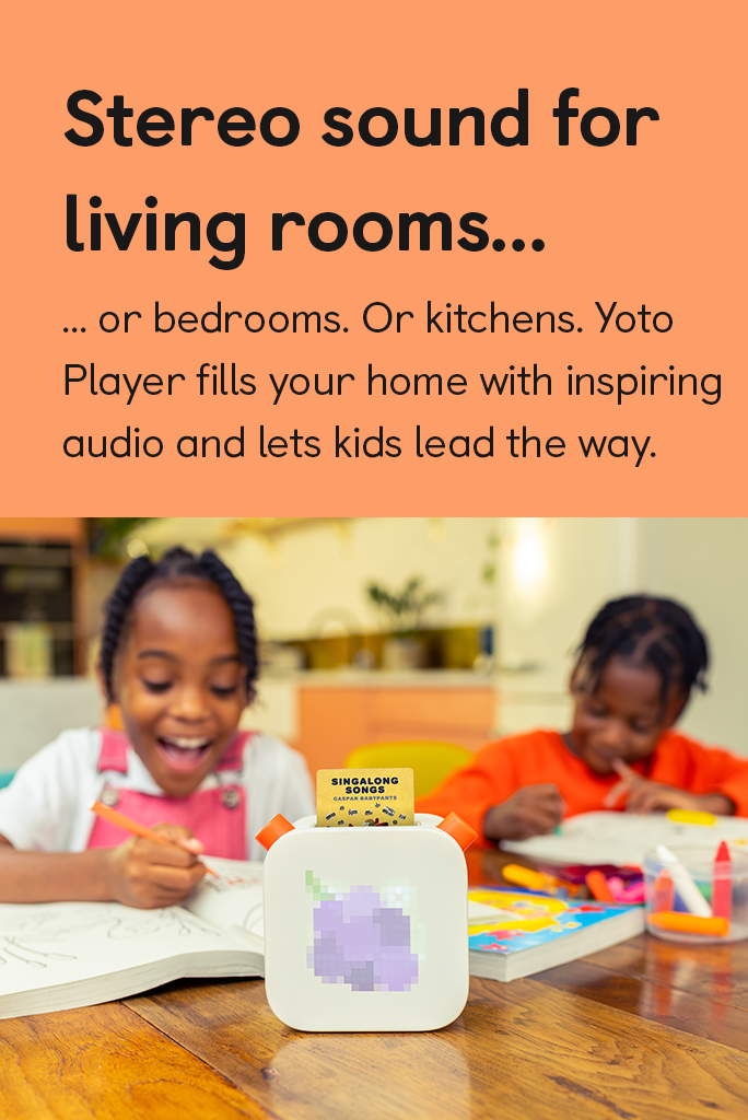 Stereo sound for living rooms... or bedrooms. Or kitchens. Yoto Player fills. your home with inspiring audio and lets kids lead the way.