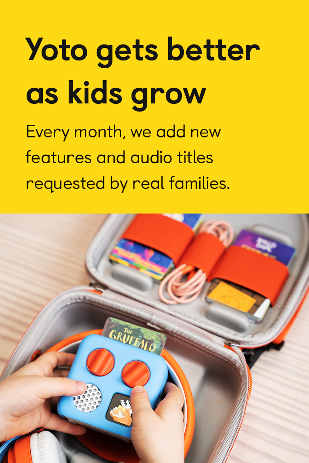 Yoto gets better as kids grow. Every month, we add new features and audio titles requested by real families.