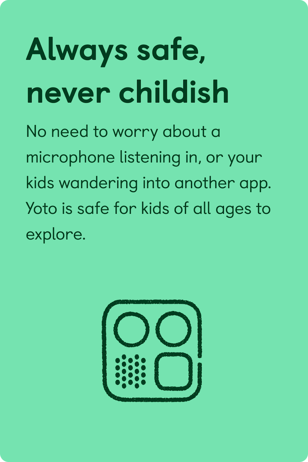 Always safe, never childish. No need to worry about a microphone listening in.