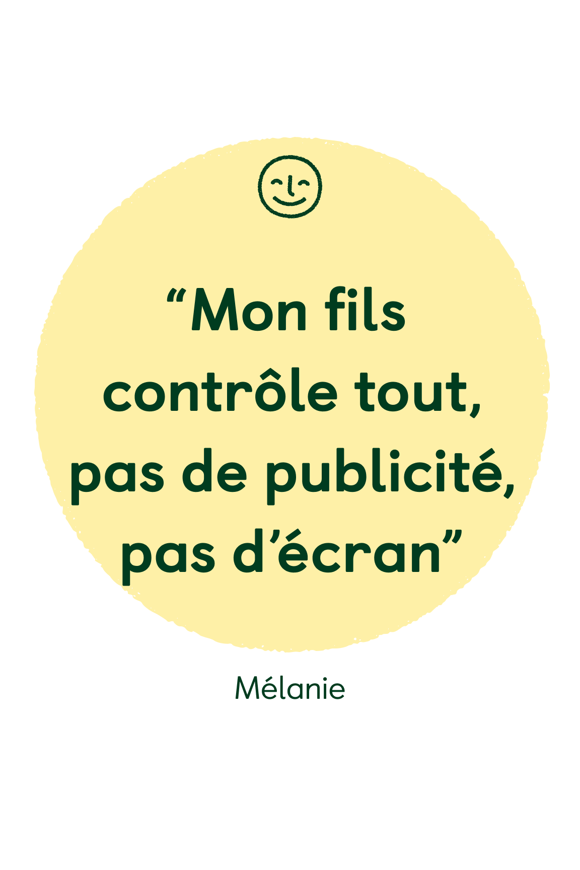“Mon fils  contrôle tout, pas de publicité, pas d’écran”