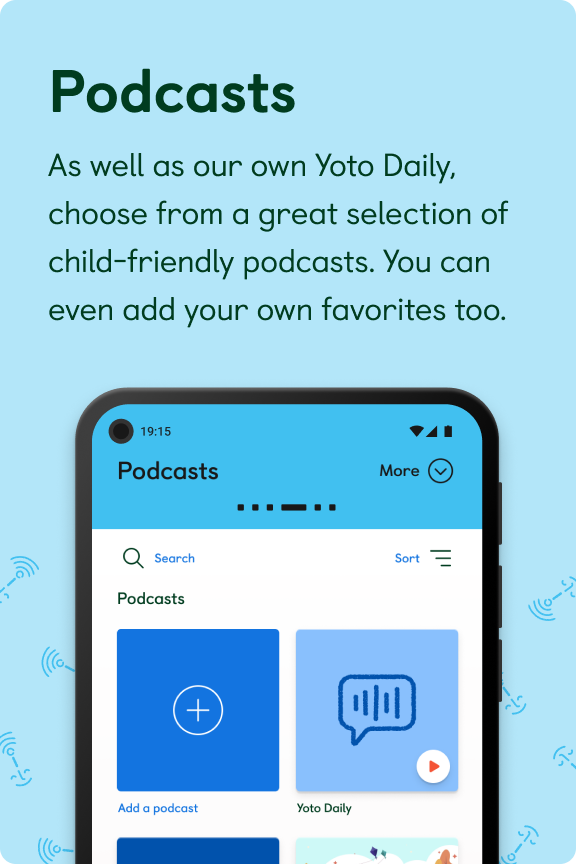 Podcasts. As well as our own Yoto Daily, choose from a great selection of child-friendly podcasts. You can even add your own favorites too.