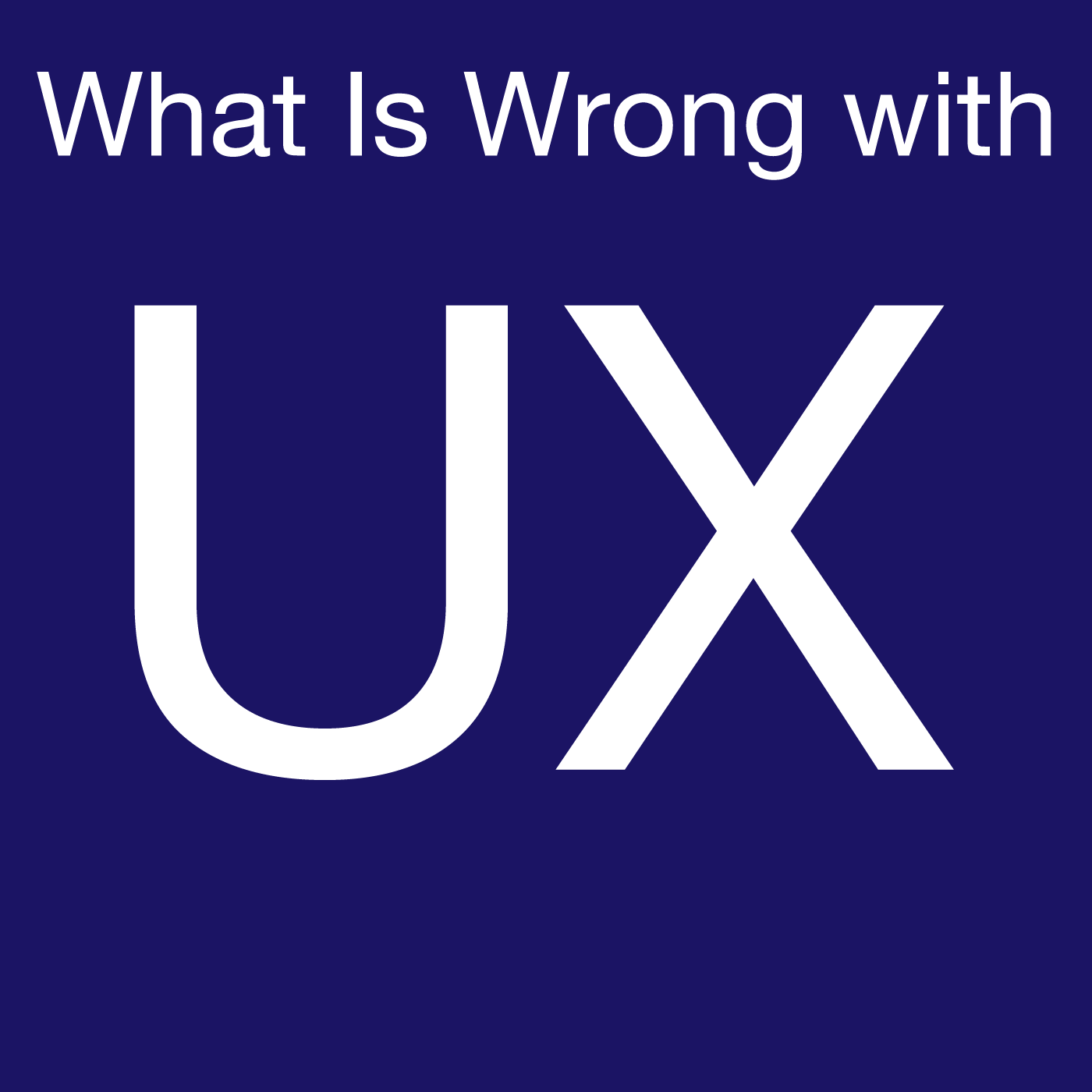 What is Wrong with UX (Users Know)