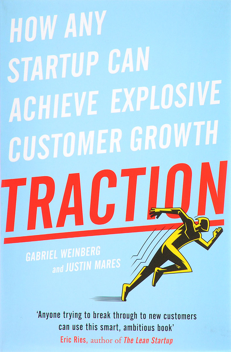Traction: How Any Startup Can Achieve Explosive Customer Growth by Gabriel Weinberg Justin Mares