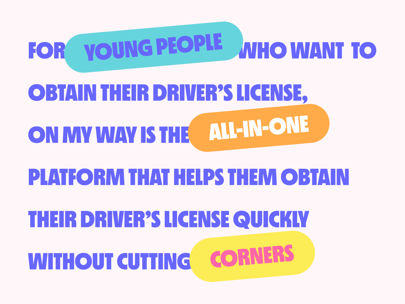 Promotional graphic with the text: 'For young people who want to obtain their driver's license, On My Way is the all-in-one platform that helps them obtain their driver's license quickly without cutting corners.' Key phrases like 'young people,' 'all-in-one,' and 'corners' are highlighted in colorful, pill-shaped backgrounds, adding emphasis and a playful design element.