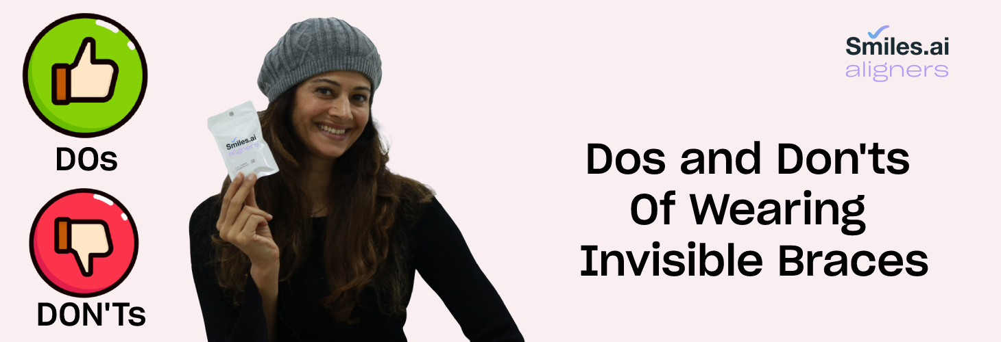 Dos and Don'ts Of Wearing Invisible Braces - Smiles.ai