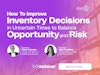 How to Improve Inventory Decisions in Uncertain Times to Balance Opportunity and Risk Thumbnail
