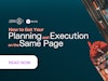 How to Get Your Planning and Execution on the Same Page Thumbnail