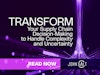 Transform Your Supply Chain Decision-Making to Handle Complexity and Uncertainty