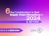 6 Key Considerations to Beat Supply Chain Disruptions in 2024 and Beyond Thumbnail