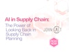 AI in Supply Chain - The Power of Looking Back in Supply Chain Planning Thumbnail